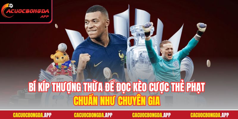 Bí kíp thượng thừa để đọc kèo cược thẻ phạt chuẩn như chuyên gia