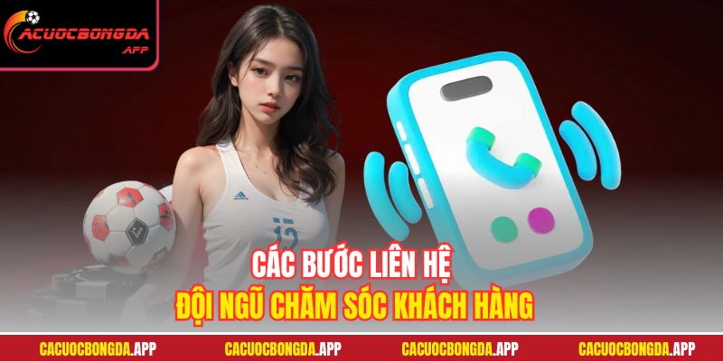 Các bước liên hệ đội ngũ chăm sóc khách hàng