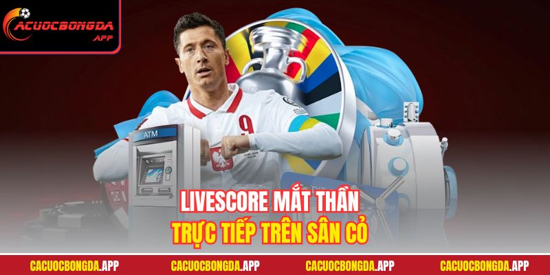 Livescore mắt thần trực tiếp trên sân cỏ